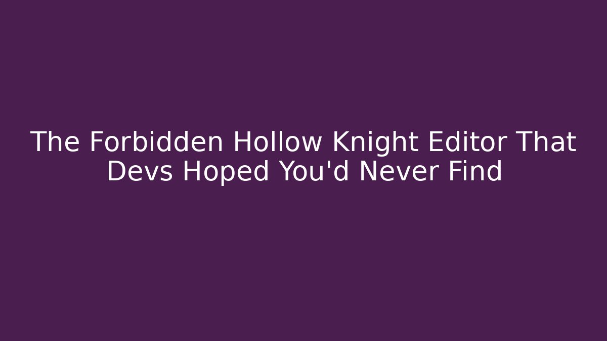 The Forbidden Hollow Knight Editor That Devs Hoped You'd Never Find