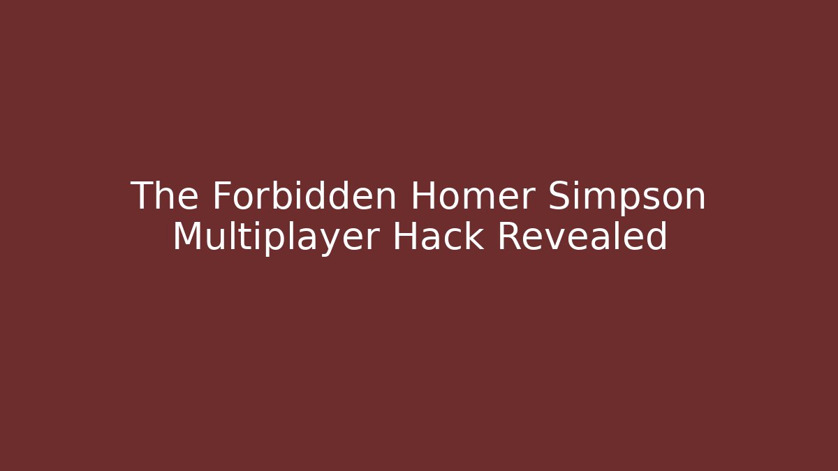 The Forbidden Homer Simpson Multiplayer Hack Revealed