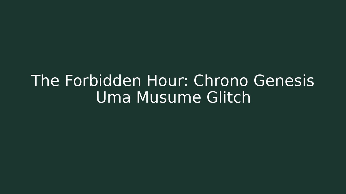 The Forbidden Hour: Chrono Genesis Uma Musume Glitch