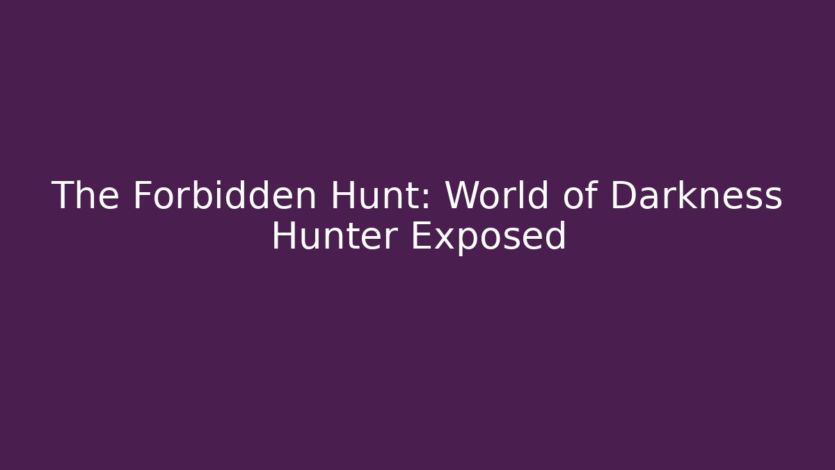 The Forbidden Hunt: World of Darkness Hunter Exposed