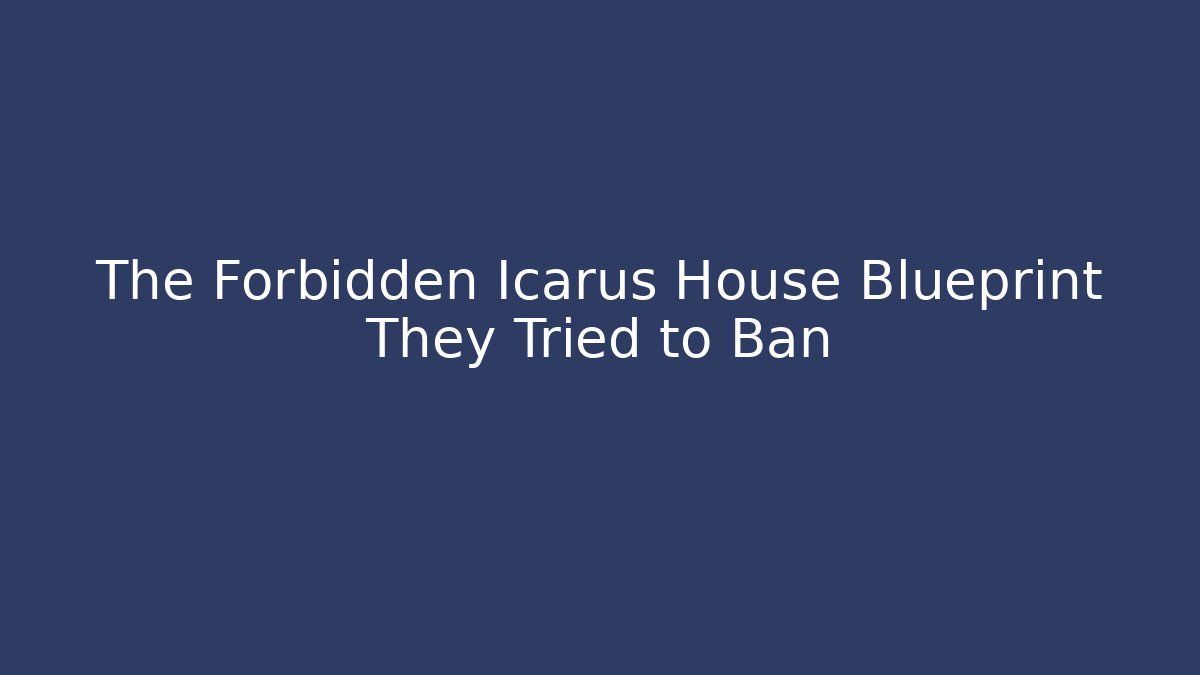 The Forbidden Icarus House Blueprint They Tried to Ban