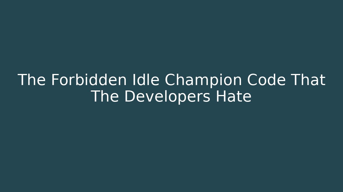 The Forbidden Idle Champion Code That The Developers Hate