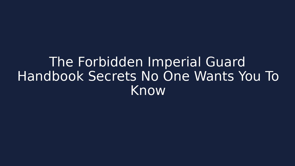 The Forbidden Imperial Guard Handbook Secrets No One Wants You To Know