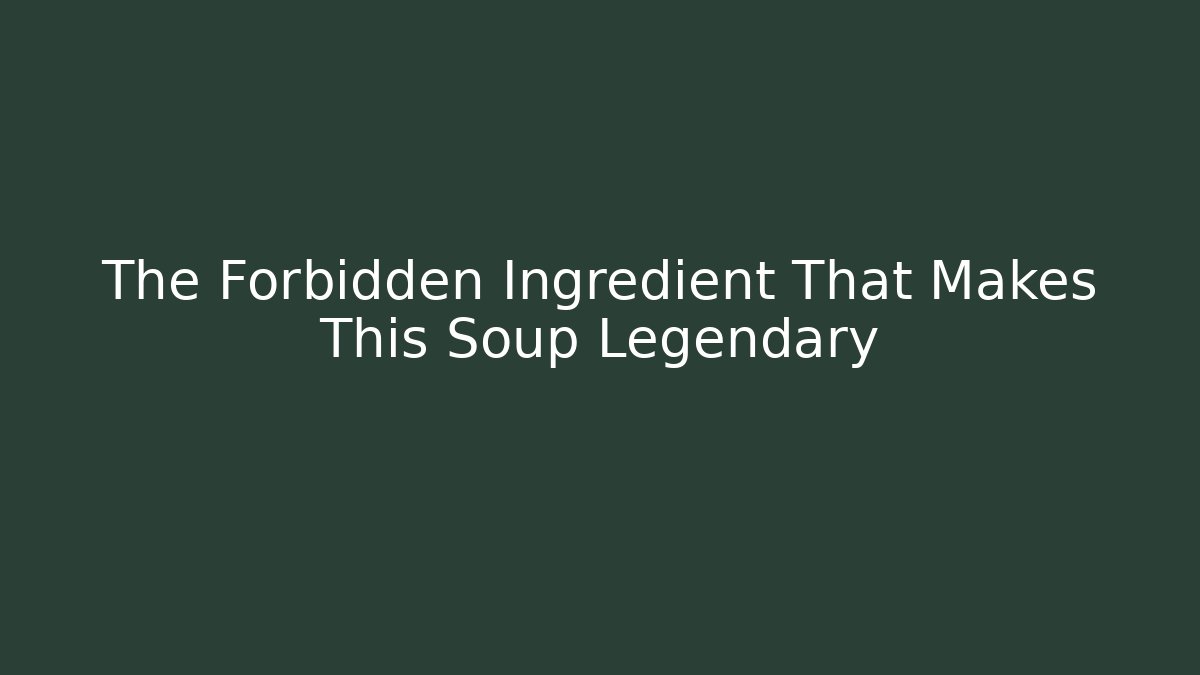 The Forbidden Ingredient That Makes This Soup Legendary