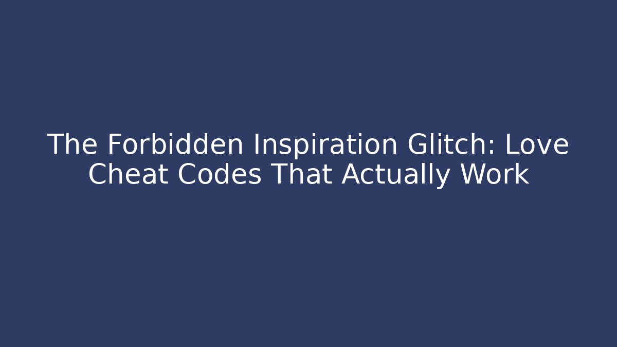 The Forbidden Inspiration Glitch: Love Cheat Codes That Actually Work