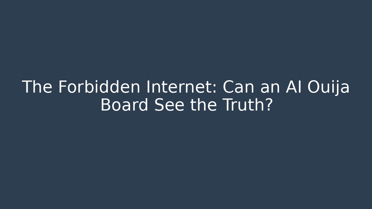 The Forbidden Internet: Can an AI Ouija Board See the Truth?