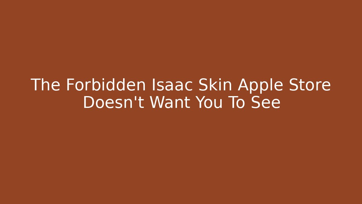 The Forbidden Isaac Skin Apple Store Doesn't Want You To See
