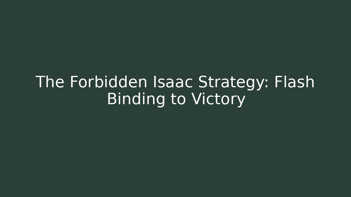 The Forbidden Isaac Strategy: Flash Binding to Victory