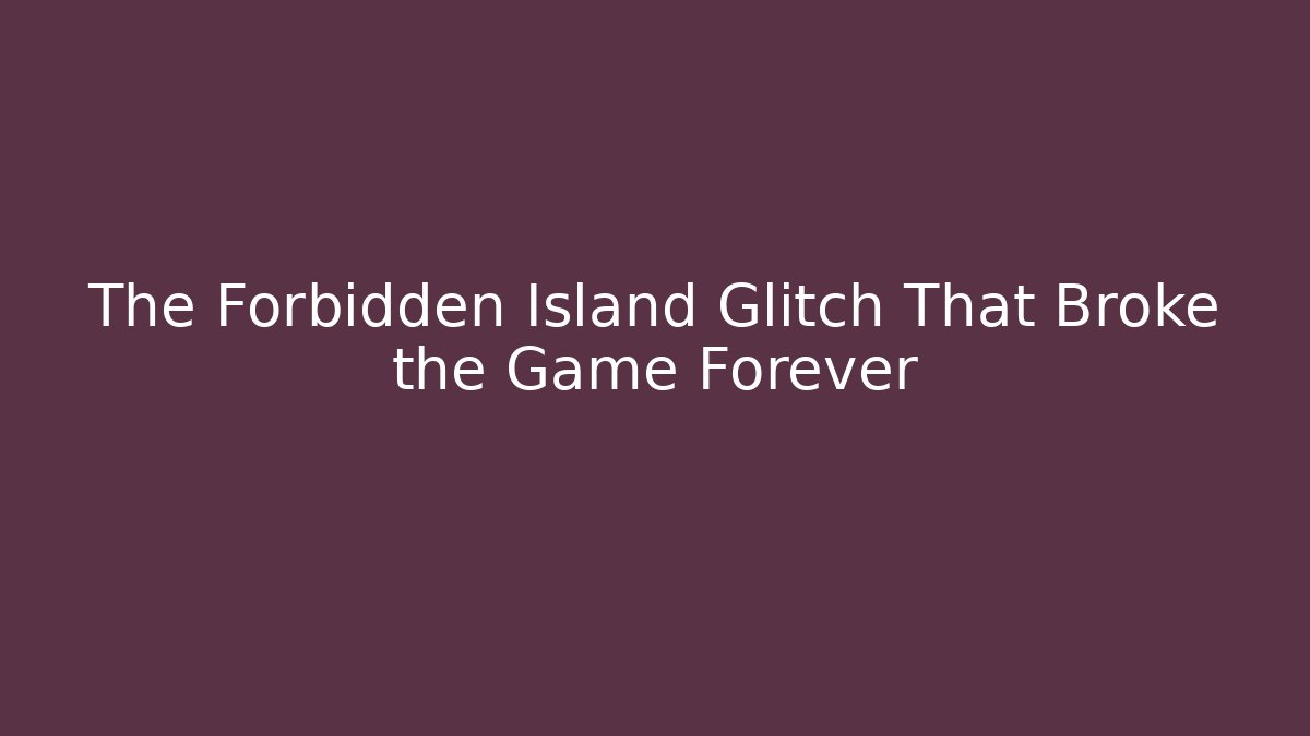 The Forbidden Island Glitch That Broke the Game Forever