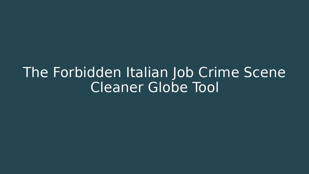 The Forbidden Italian Job Crime Scene Cleaner Globe Tool