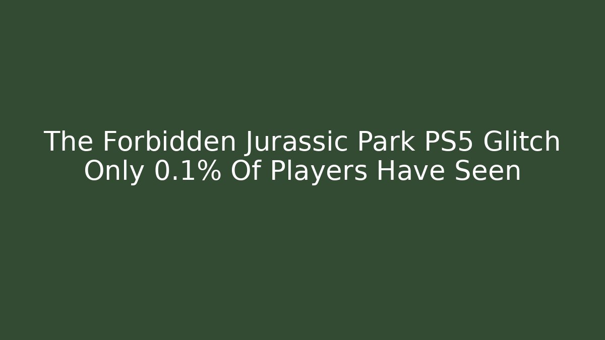 The Forbidden Jurassic Park PS5 Glitch Only 0.1% Of Players Have Seen