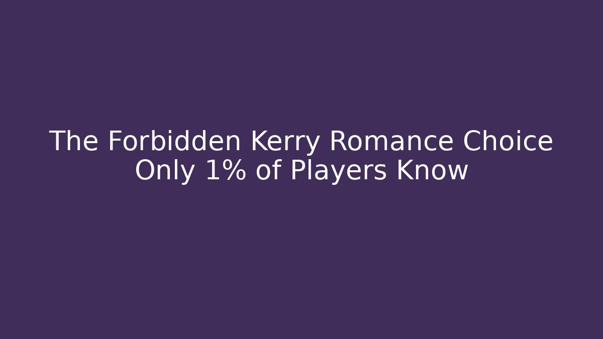 The Forbidden Kerry Romance Choice Only 1% of Players Know