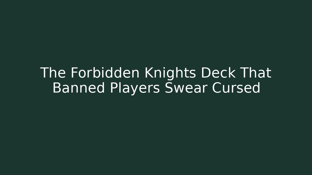 The Forbidden Knights Deck That Banned Players Swear Cursed