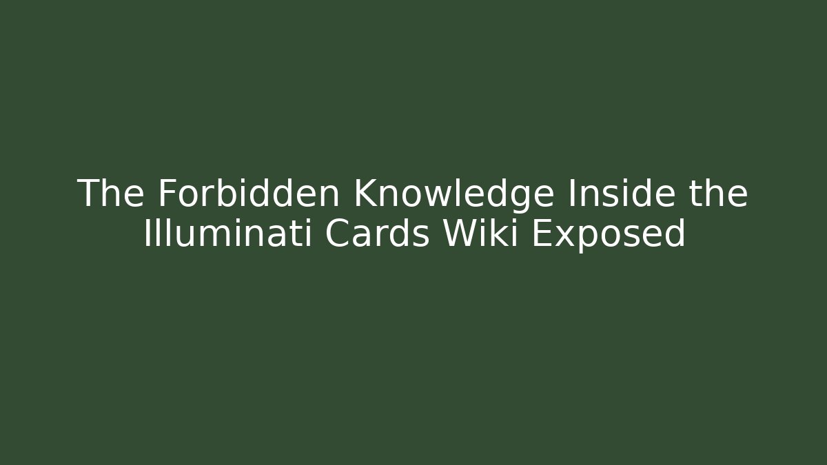 The Forbidden Knowledge Inside the Illuminati Cards Wiki Exposed