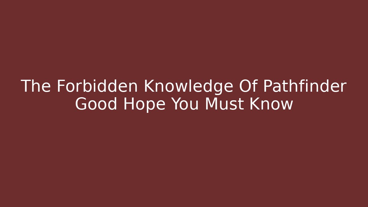 The Forbidden Knowledge Of Pathfinder Good Hope You Must Know
