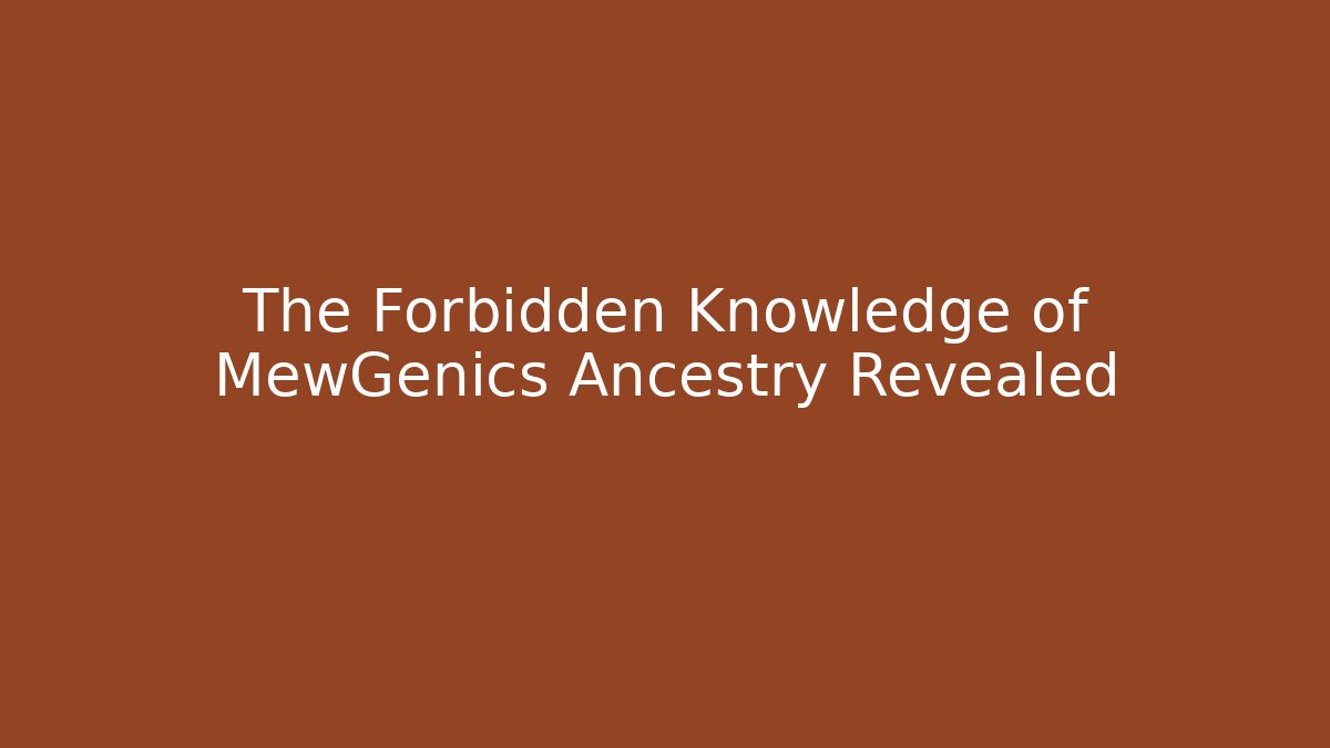 The Forbidden Knowledge of MewGenics Ancestry Revealed
