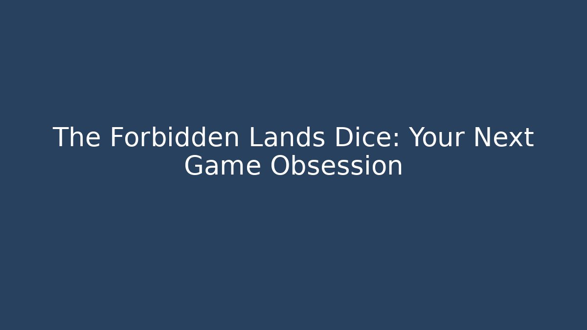 The Forbidden Lands Dice: Your Next Game Obsession