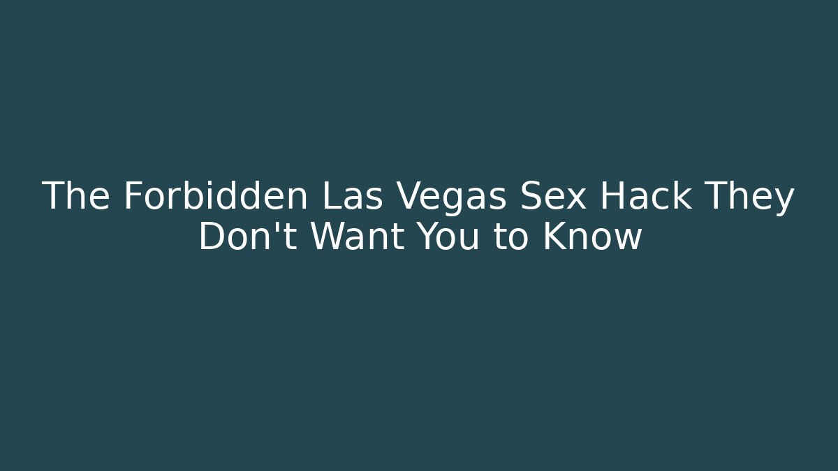 The Forbidden Las Vegas Sex Hack They Don't Want You to Know