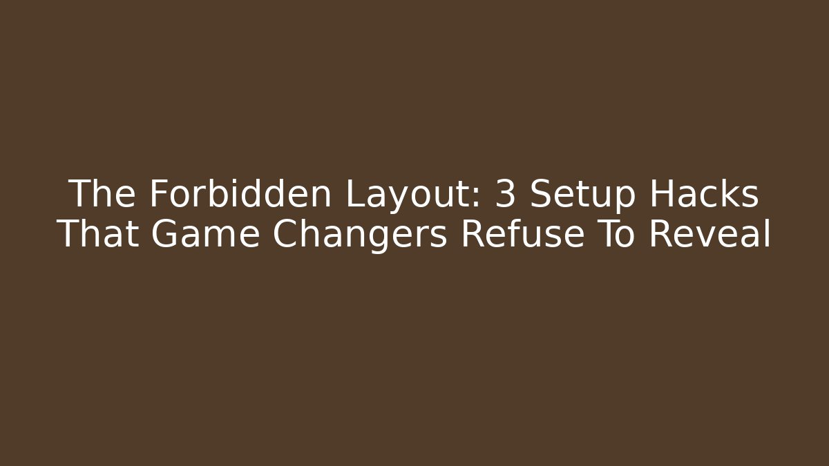 The Forbidden Layout: 3 Setup Hacks That Game Changers Refuse To Reveal - Critter Realm