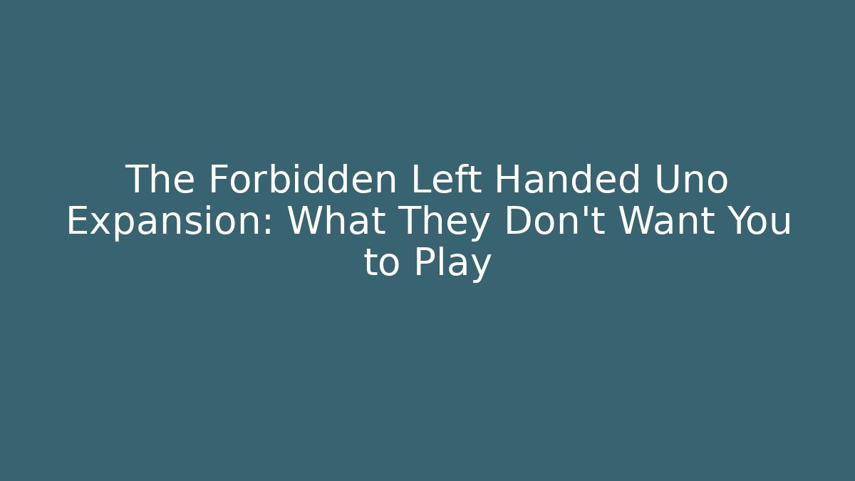 The Forbidden Left Handed Uno Expansion: What They Don't Want You to Play