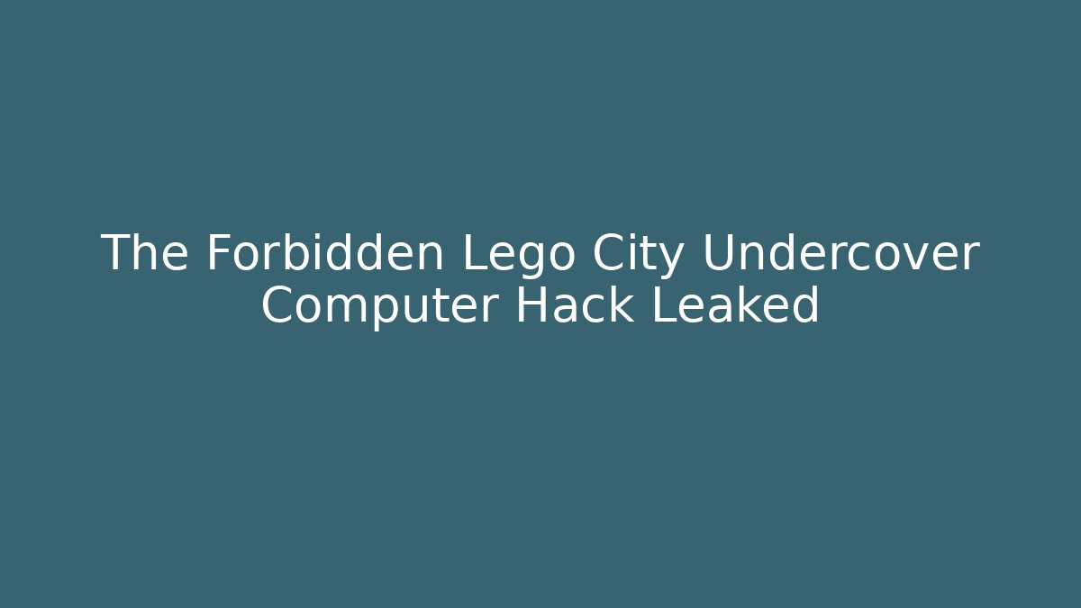 The Forbidden Lego City Undercover Computer Hack Leaked