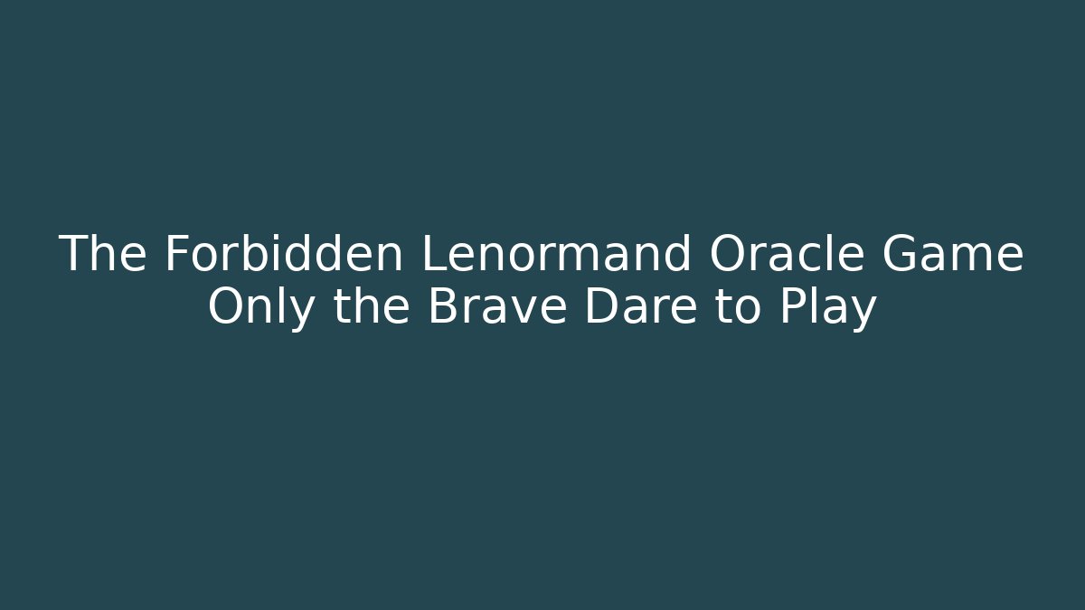 The Forbidden Lenormand Oracle Game Only the Brave Dare to Play