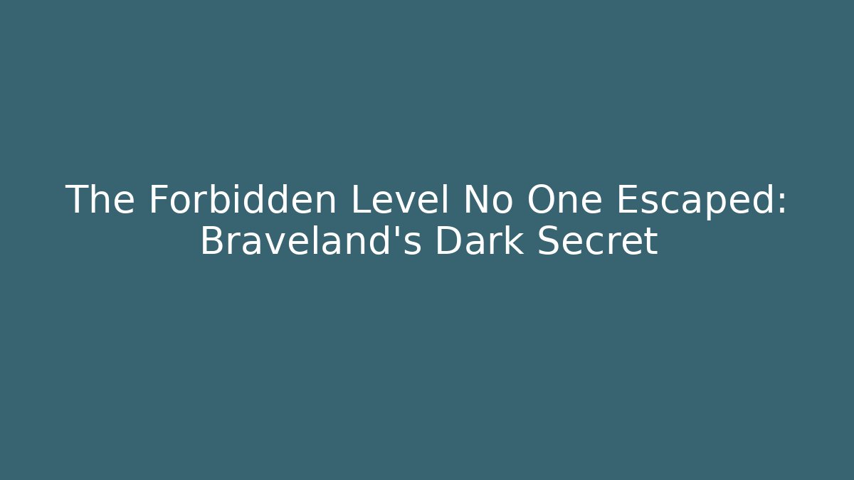 The Forbidden Level No One Escaped: Braveland's Dark Secret