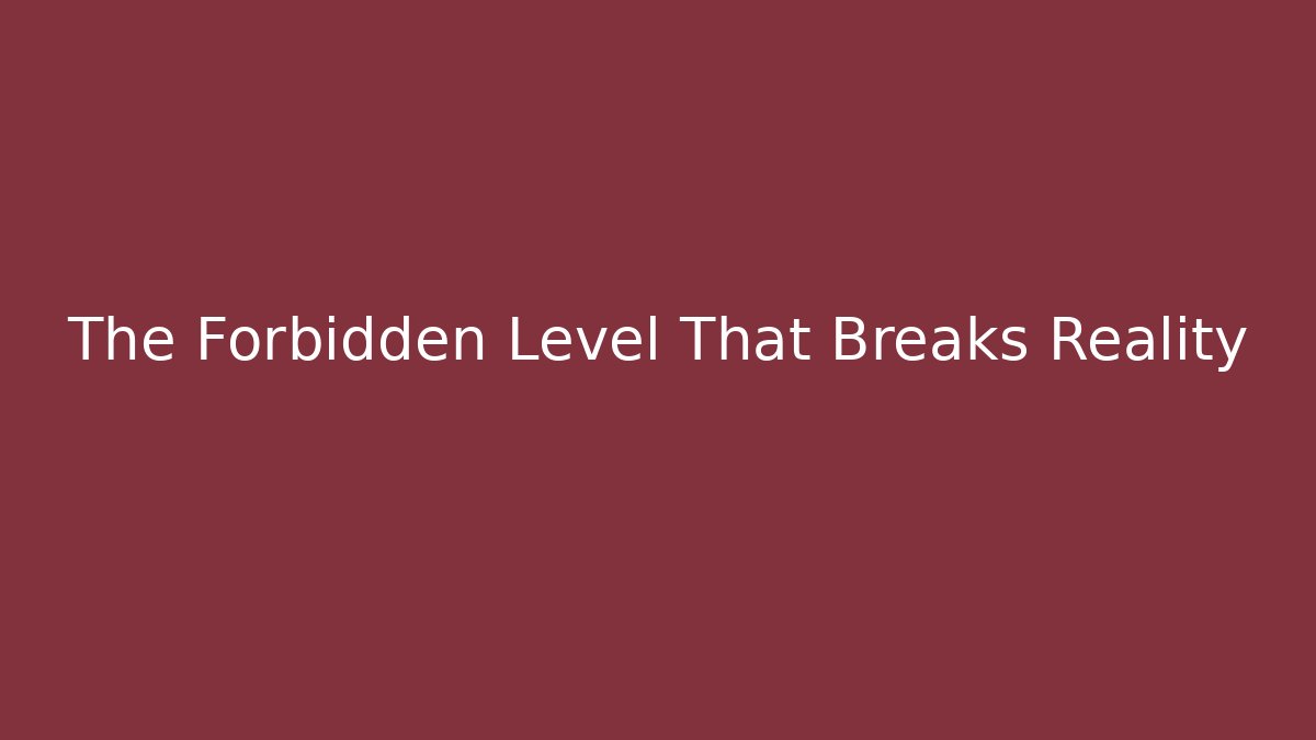 The Forbidden Level That Breaks Reality