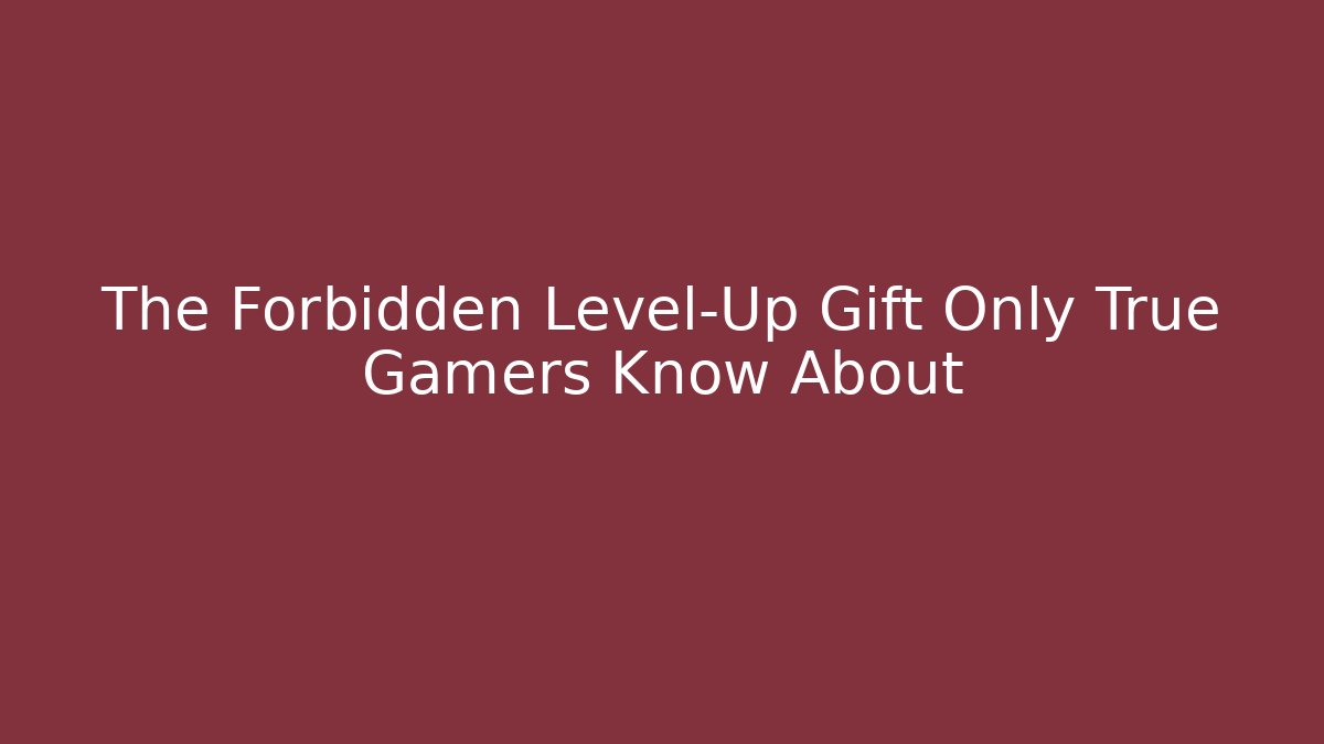 The Forbidden Level-Up Gift Only True Gamers Know About