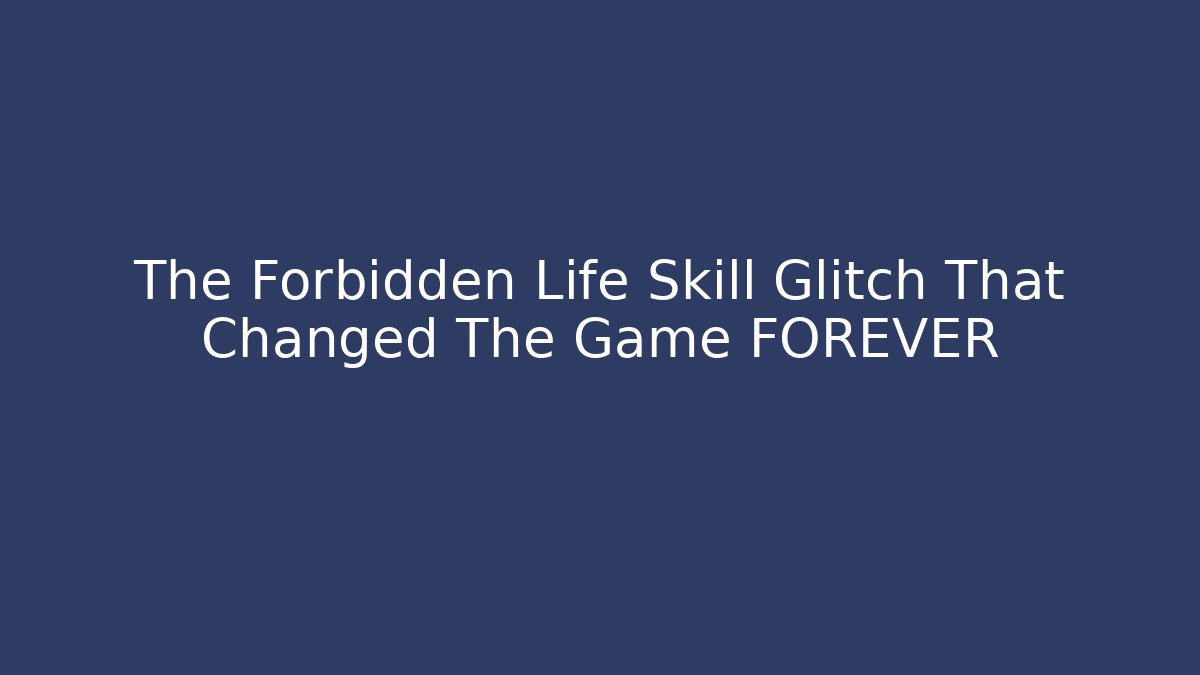 The Forbidden Life Skill Glitch That Changed The Game FOREVER