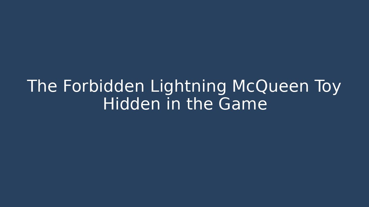 The Forbidden Lightning McQueen Toy Hidden in the Game