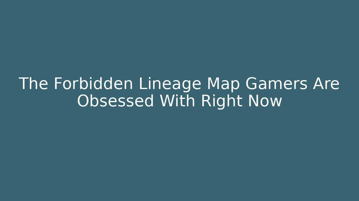 The Forbidden Lineage Map Gamers Are Obsessed With Right Now