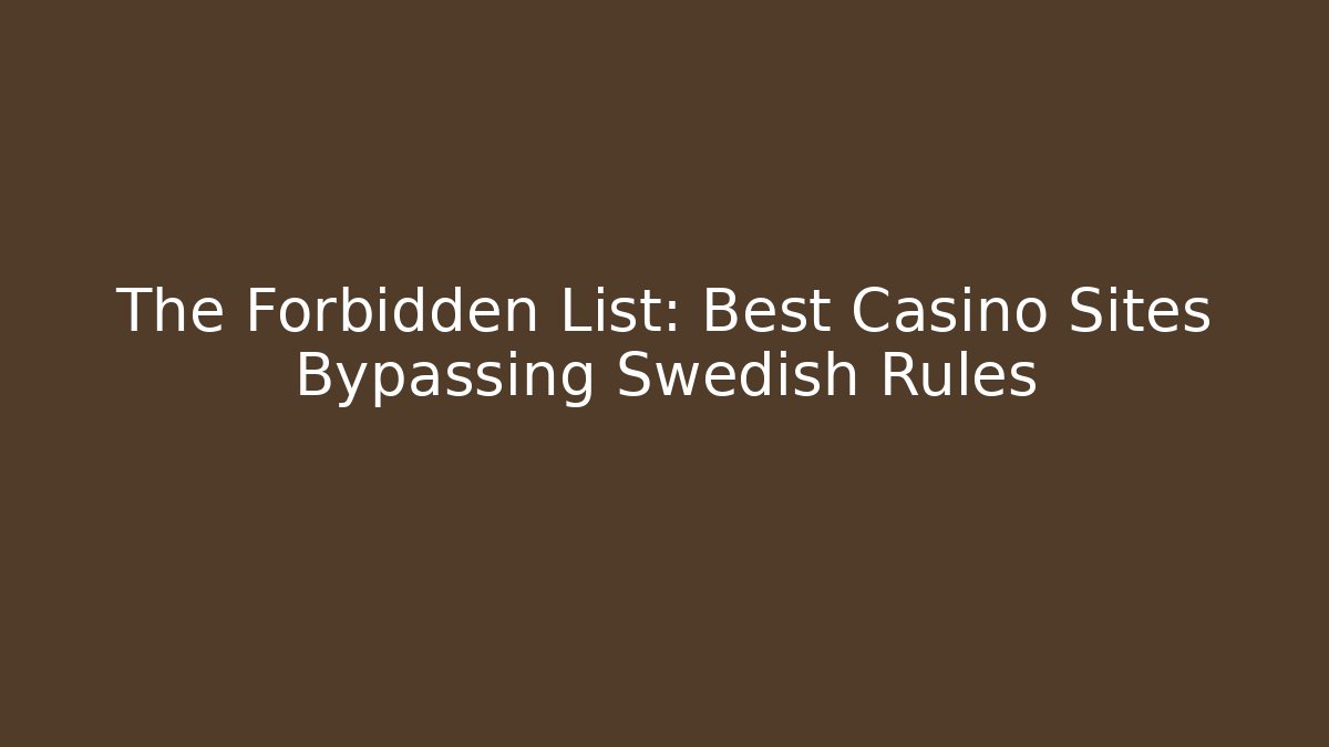 The Forbidden List: Best Casino Sites Bypassing Swedish Rules - Critter Realm