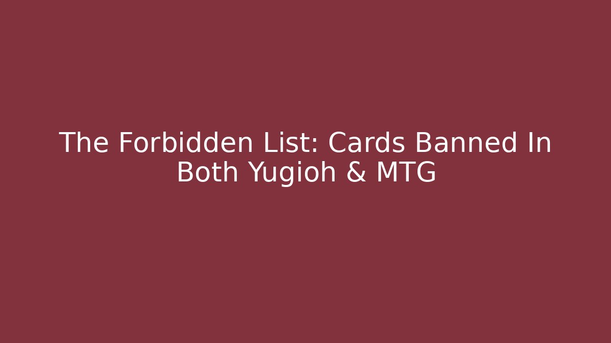 The Forbidden List: Cards Banned In Both Yugioh & MTG