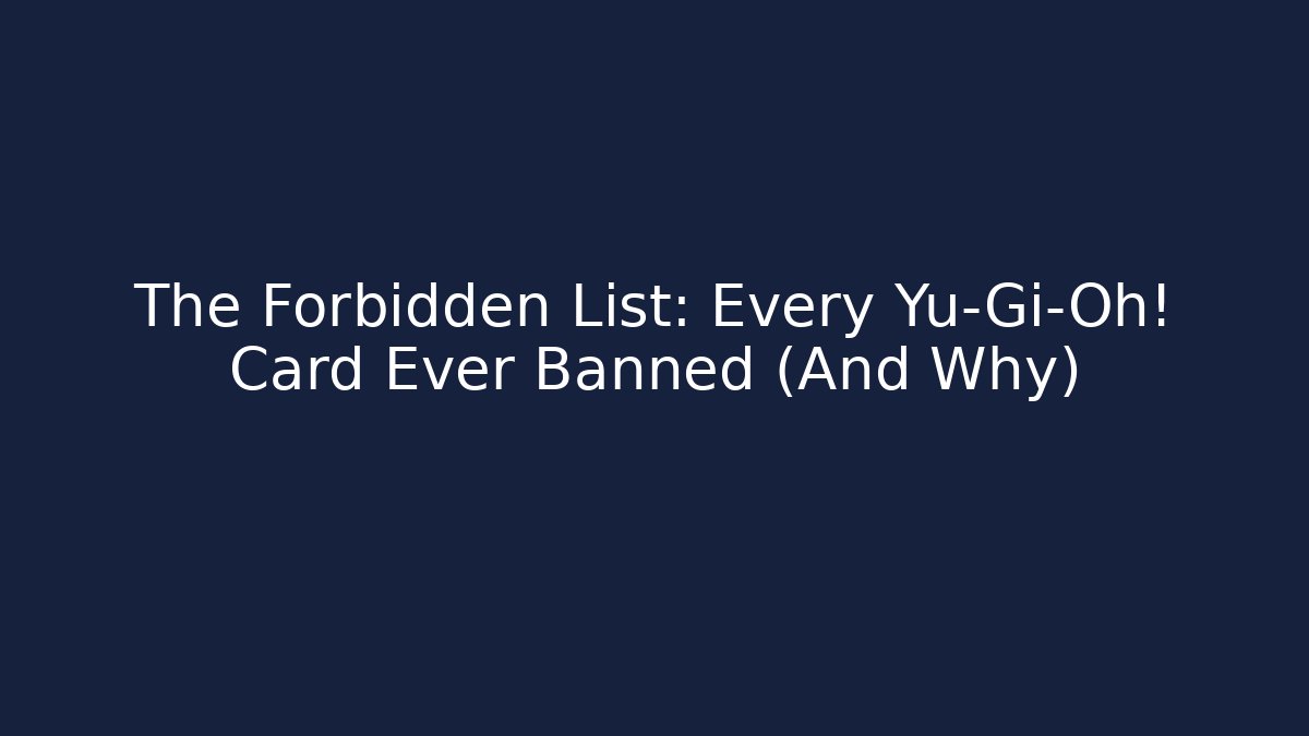 The Forbidden List: Every Yu-Gi-Oh! Card Ever Banned (And Why) - Critter Realm
