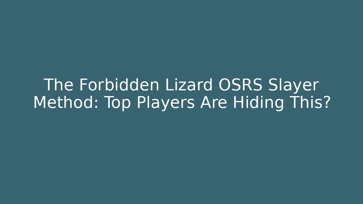 The Forbidden Lizard OSRS Slayer Method: Top Players Are Hiding This? - Critter Realm