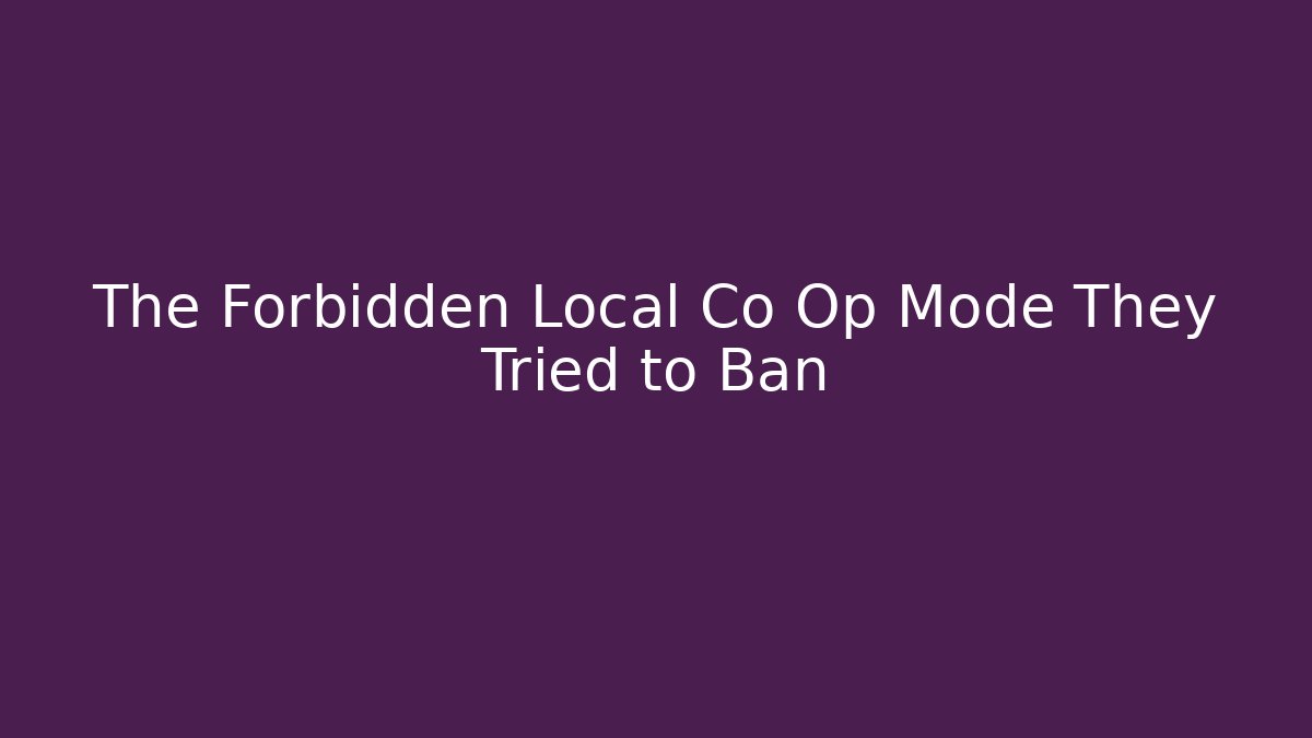The Forbidden Local Co Op Mode They Tried to Ban