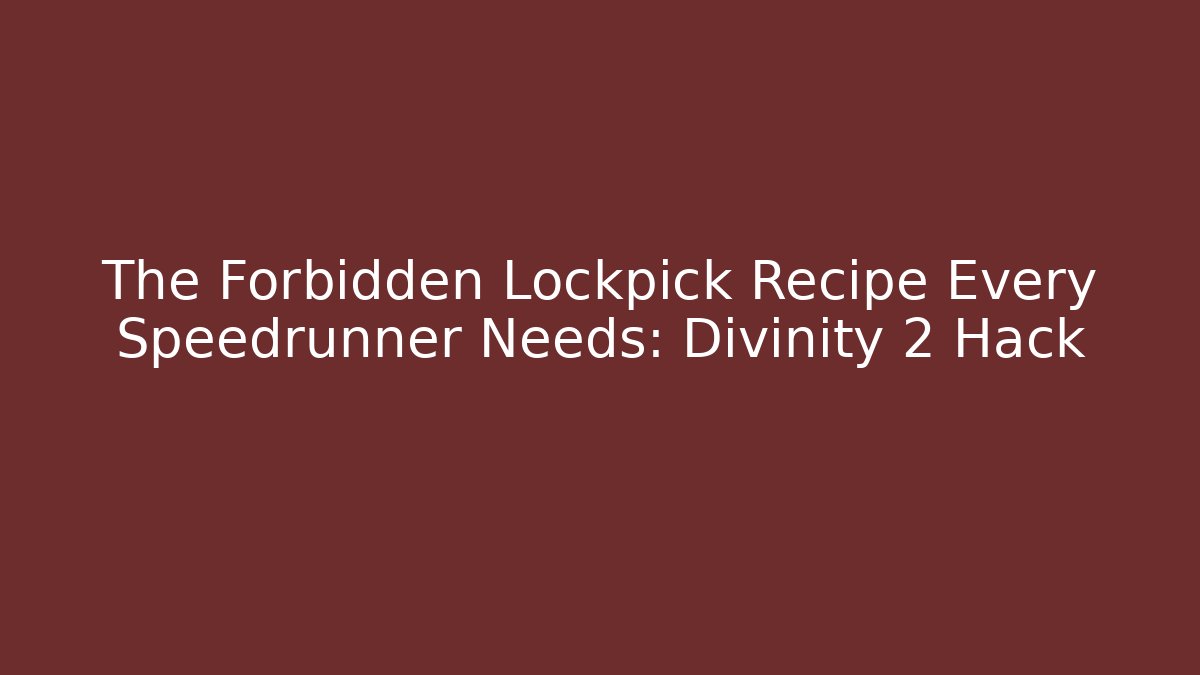 The Forbidden Lockpick Recipe Every Speedrunner Needs: Divinity 2 Hack