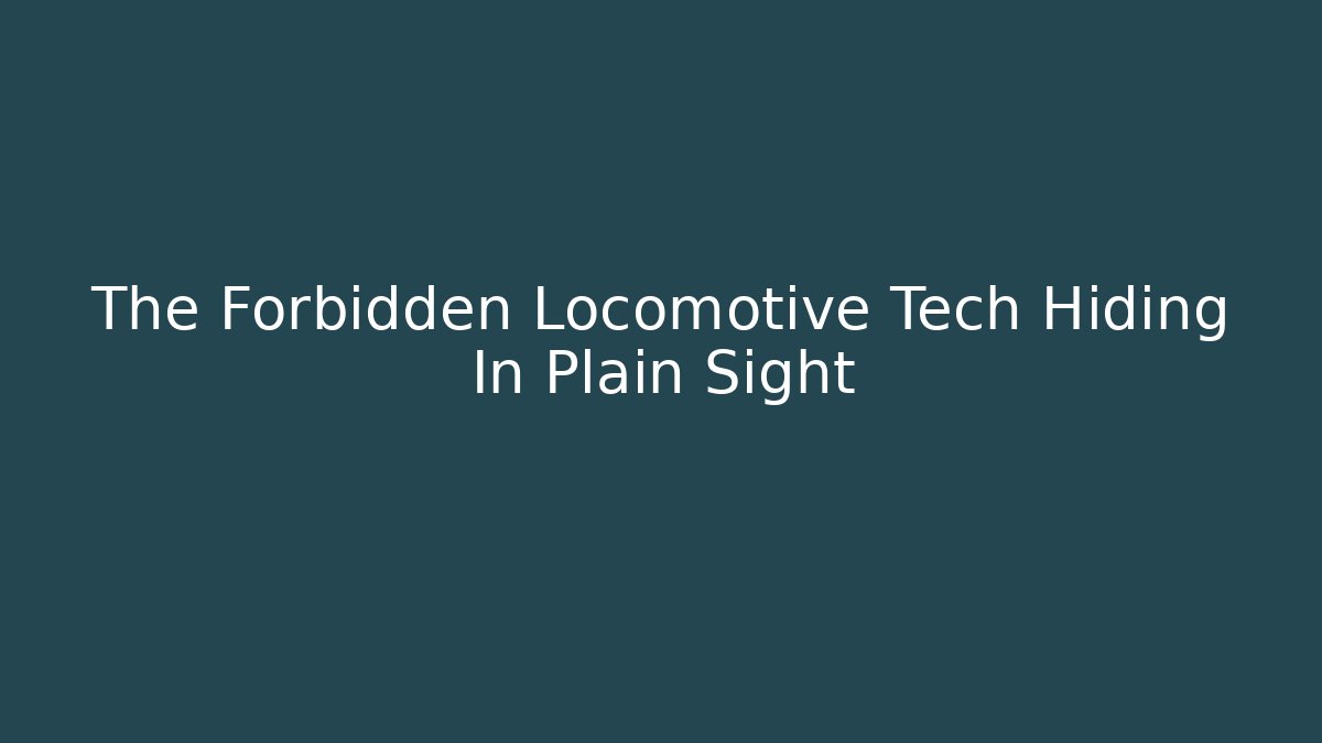 The Forbidden Locomotive Tech Hiding In Plain Sight