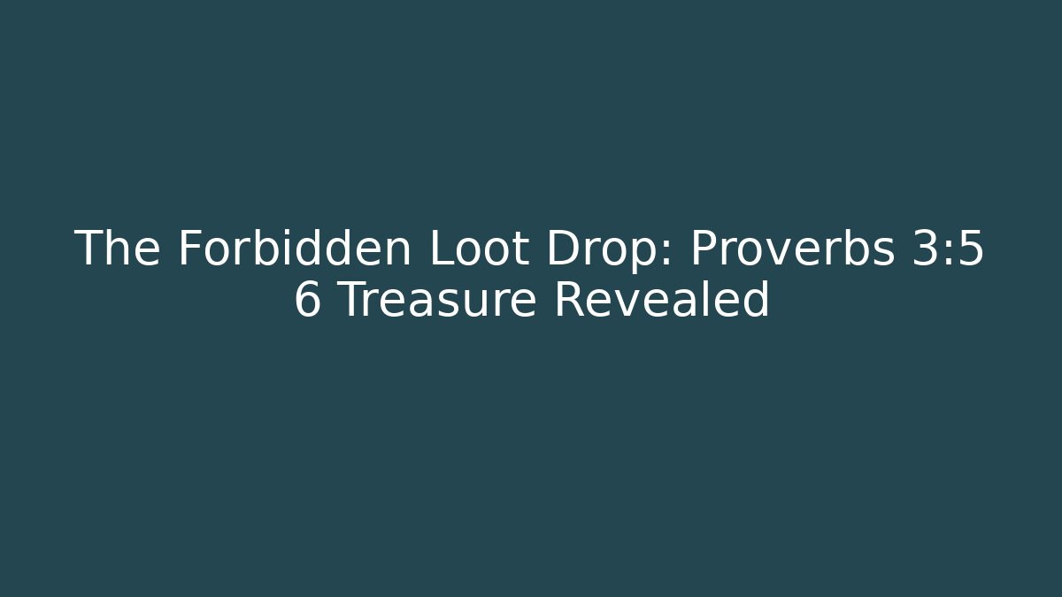 The Forbidden Loot Drop: Proverbs 3:5 6 Treasure Revealed - Critter Realm
