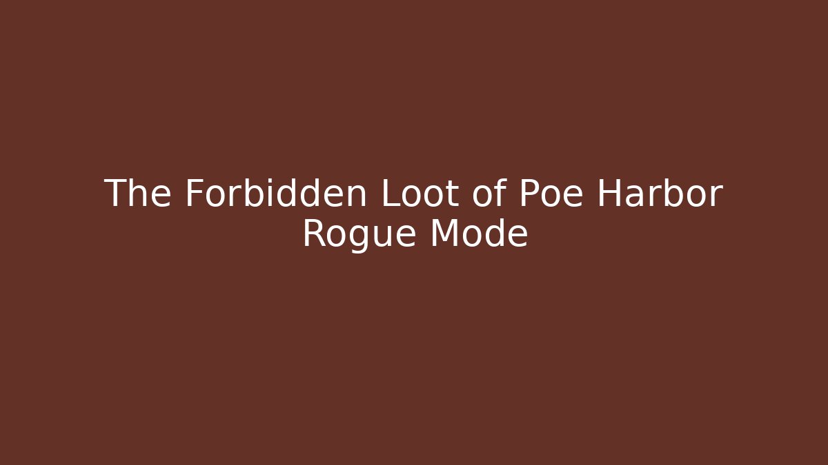 The Forbidden Loot of Poe Harbor Rogue Mode