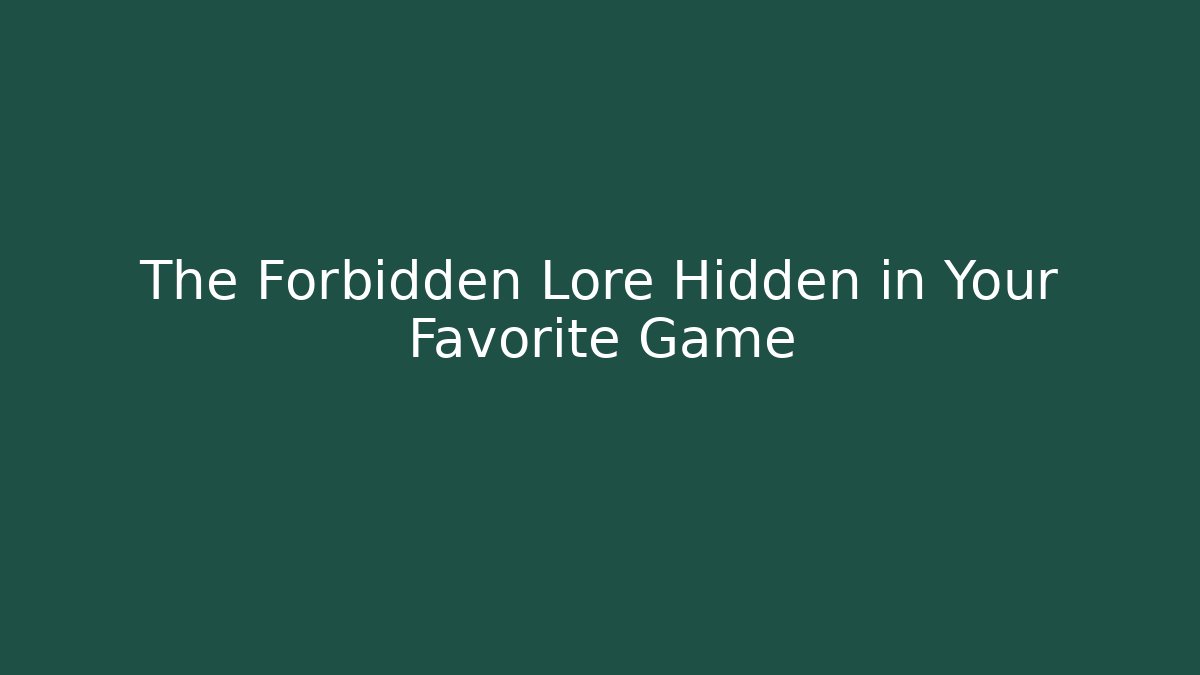 The Forbidden Lore Hidden in Your Favorite Game
