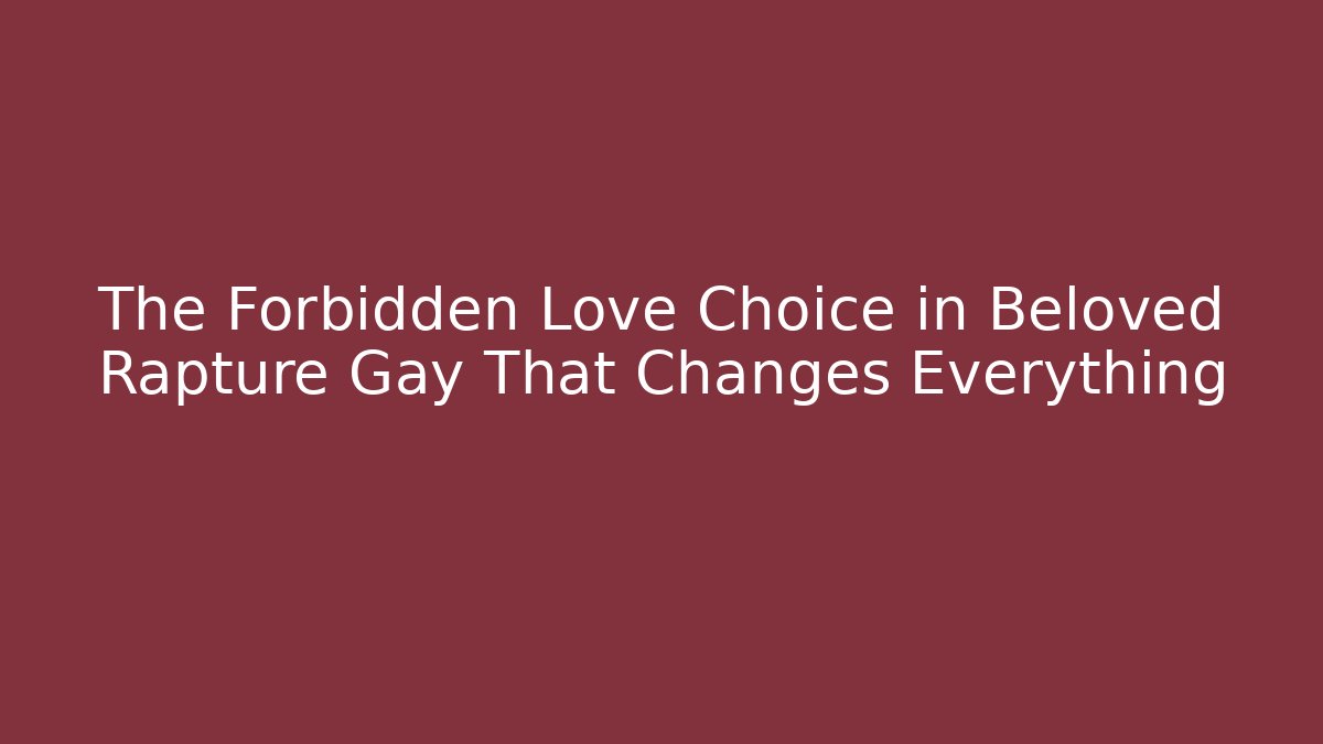 The Forbidden Love Choice in Beloved Rapture Gay That Changes Everything