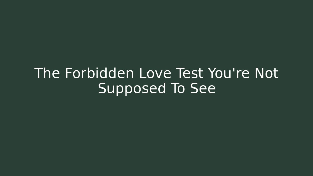 The Forbidden Love Test You're Not Supposed To See