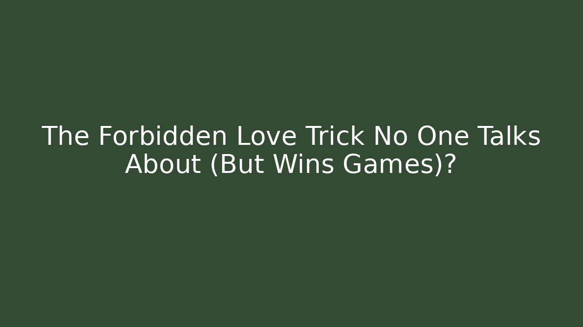 The Forbidden Love Trick No One Talks About (But Wins Games)?