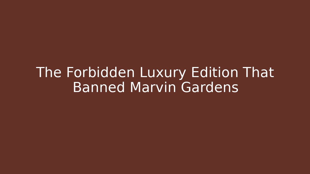 The Forbidden Luxury Edition That Banned Marvin Gardens