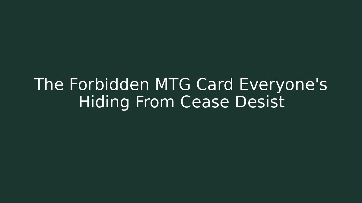 The Forbidden MTG Card Everyone's Hiding From Cease Desist