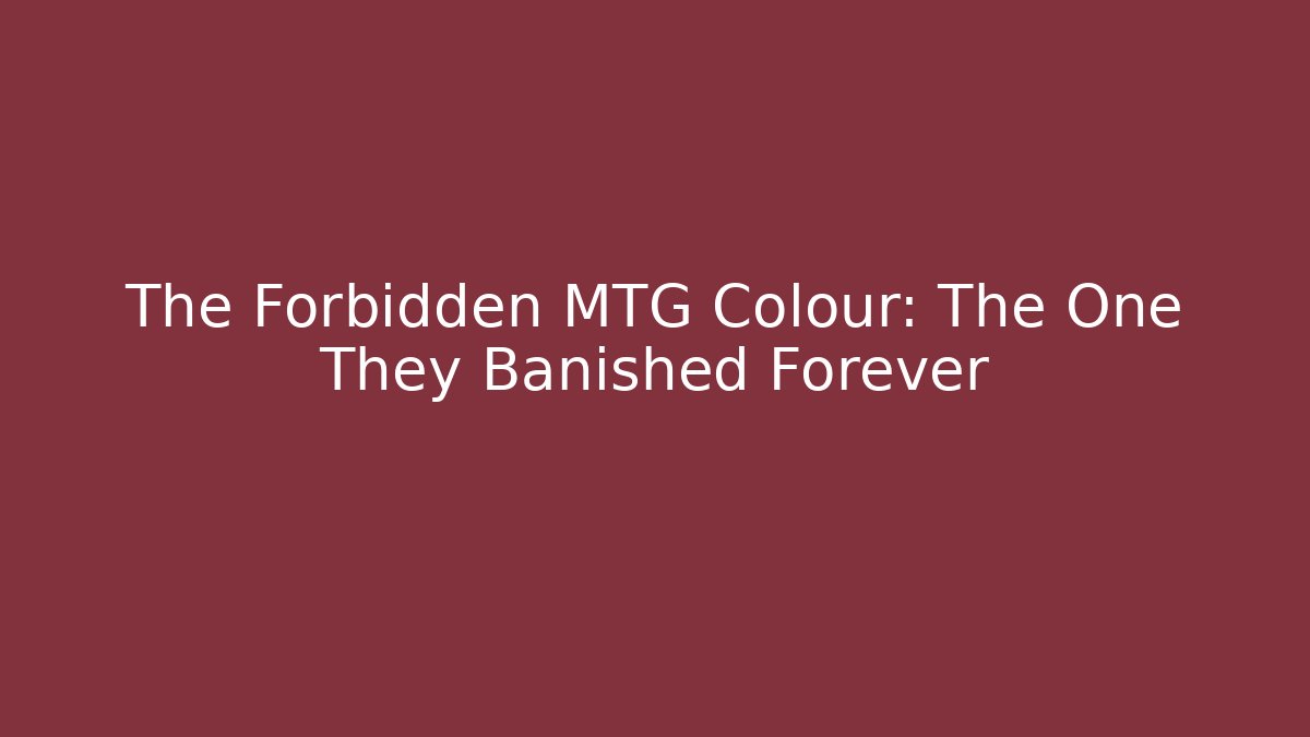 The Forbidden MTG Colour: The One They Banished Forever