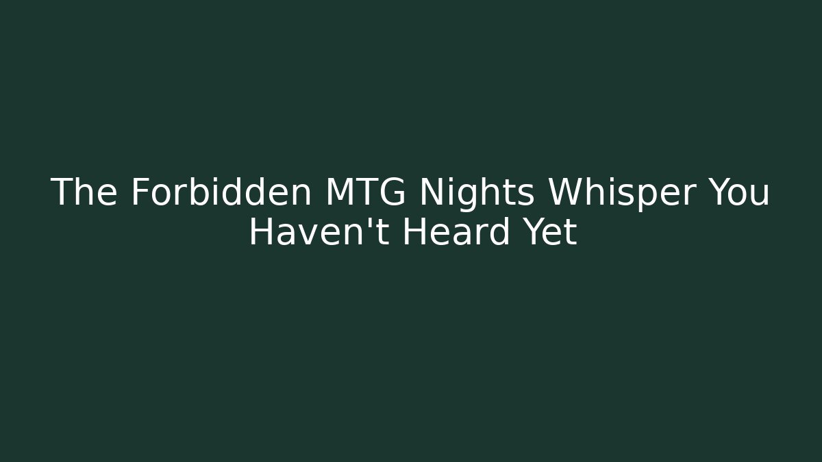 The Forbidden MTG Nights Whisper You Haven't Heard Yet