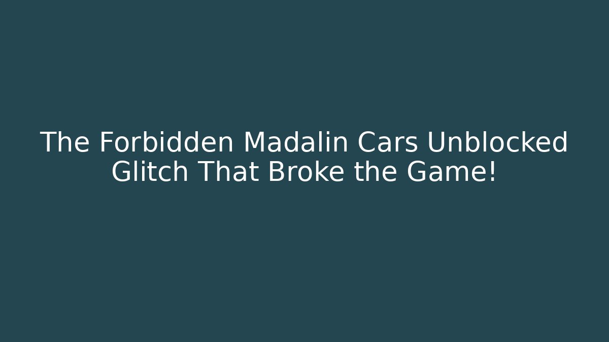 The Forbidden Madalin Cars Unblocked Glitch That Broke the Game!